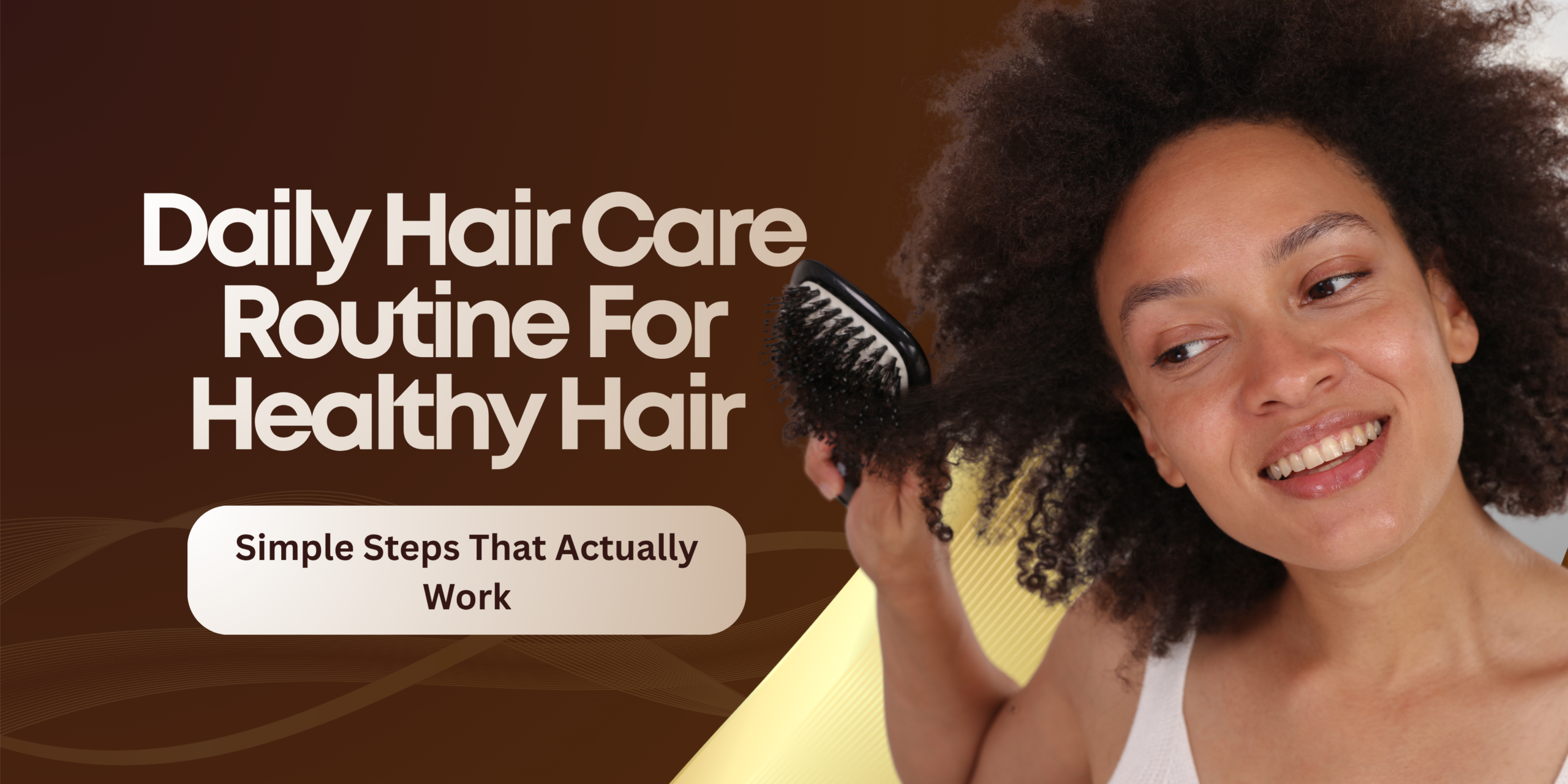 Daily Hair Care Routine For Healthy Hair